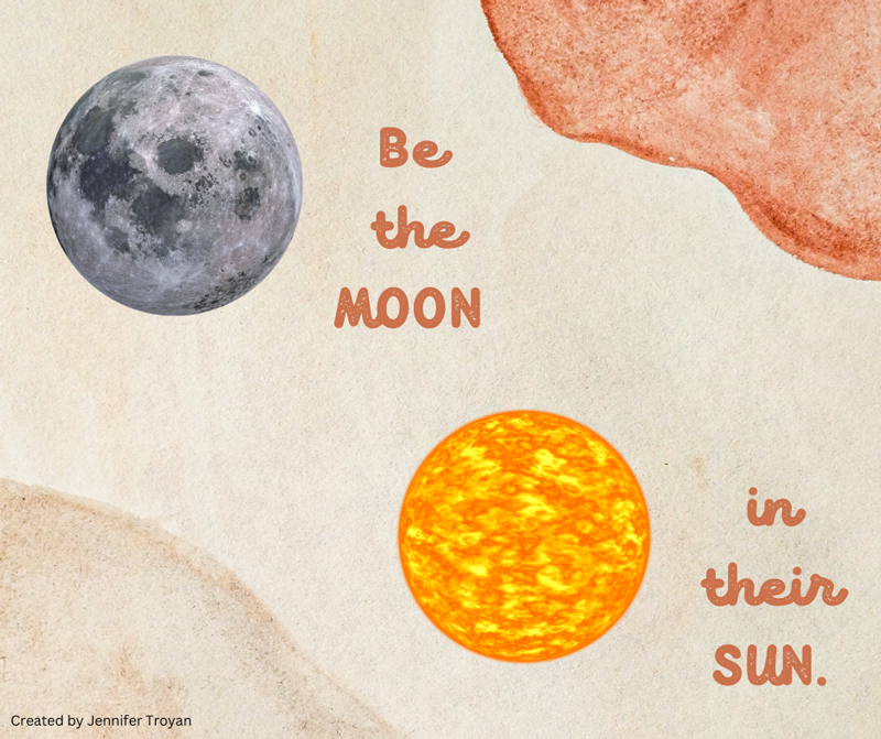 Be the MOON in their SUN